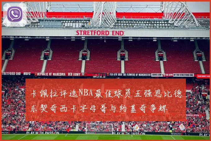 卡佩拉评选NBA最佳球员五强恩比德东契奇西卡字母哥与约基奇争辉