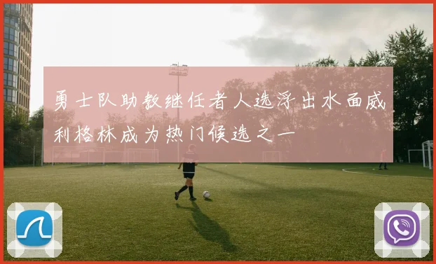 勇士队助教继任者人选浮出水面威利格林成为热门候选之一